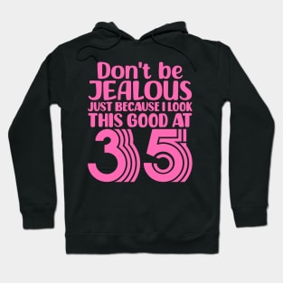 Don't Be Jealous Just Because I look This Good At 35 Hoodie